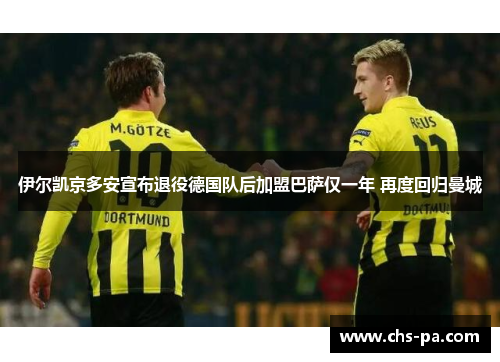 伊尔凯京多安宣布退役德国队后加盟巴萨仅一年 再度回归曼城