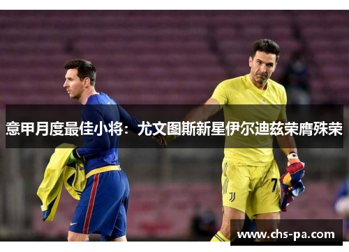 意甲月度最佳小将：尤文图斯新星伊尔迪兹荣膺殊荣