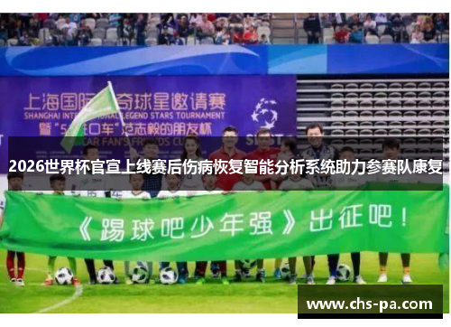 2026世界杯官宣上线赛后伤病恢复智能分析系统助力参赛队康复