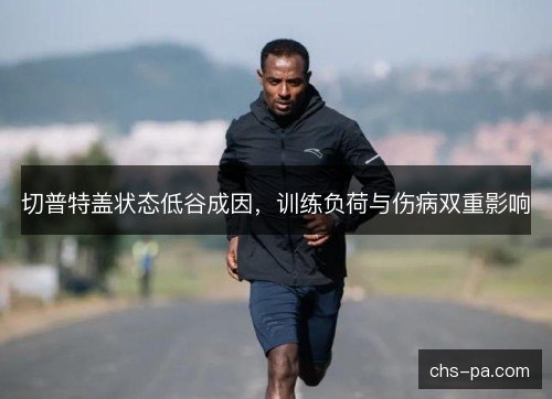 切普特盖状态低谷成因，训练负荷与伤病双重影响